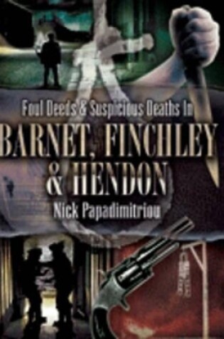 Cover of Foul Deeds and Suspicious Deaths in Barnet, Finchley and Hendon