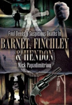 Book cover for Foul Deeds and Suspicious Deaths in Barnet, Finchley and Hendon