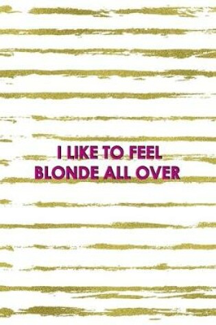 Cover of I Like To Feel Blonde All Over