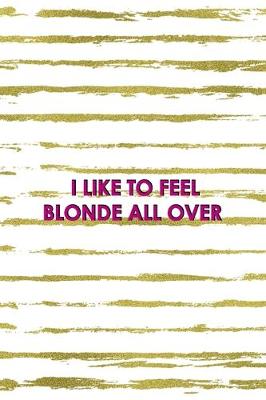 Book cover for I Like To Feel Blonde All Over