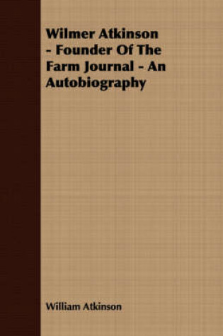 Cover of Wilmer Atkinson - Founder Of The Farm Journal - An Autobiography
