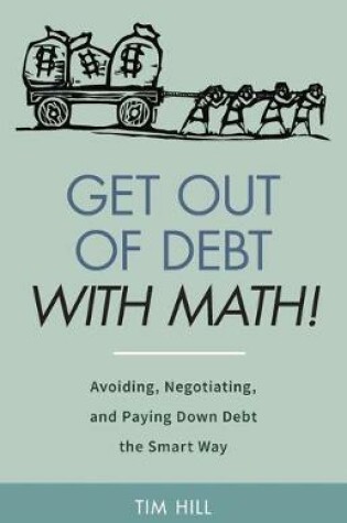 Cover of Get Out of Debt With Math! Avoiding, Negotiating, and Paying Down Debt the Smart Way