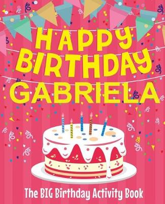 Book cover for Happy Birthday Gabriela - The Big Birthday Activity Book