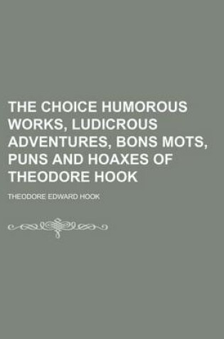 Cover of The Choice Humorous Works, Ludicrous Adventures, Bons Mots, Puns and Hoaxes of Theodore Hook