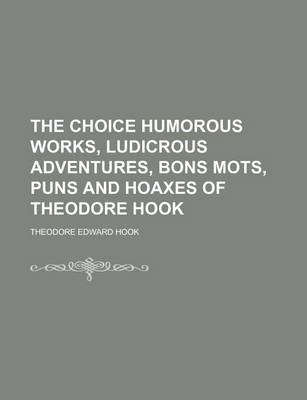 Book cover for The Choice Humorous Works, Ludicrous Adventures, Bons Mots, Puns and Hoaxes of Theodore Hook