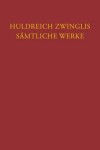 Book cover for Huldreich Zwinglis Samtliche Werke. Autorisierte Historisch-Kritische Gesamtausgabe