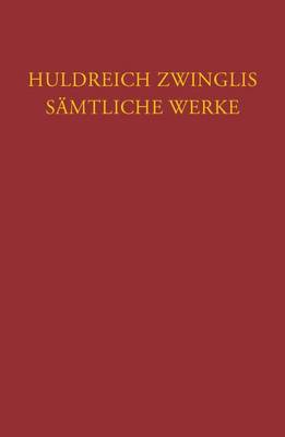 Cover of Huldreich Zwinglis Samtliche Werke. Autorisierte Historisch-Kritische Gesamtausgabe