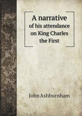 Book cover for A narrative of his attendance on King Charles the First