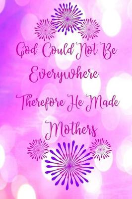 Cover of God Could Not Be Everywhere Therefore He Made Mothers.