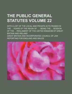 Book cover for The Public General Statutes Volume 22; With a List of the Local and Private Acts Passed in the ... Years of the Reign of ...