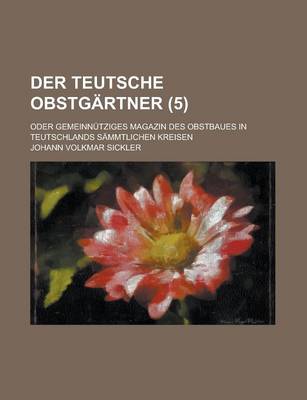 Book cover for Der Teutsche Obstgartner; Oder Gemeinnutziges Magazin Des Obstbaues in Teutschlands Sammtlichen Kreisen (5 )