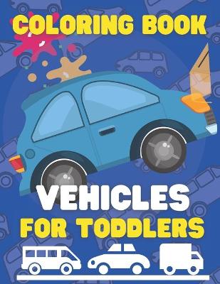 Cover of Coloring Book Vehicles for Toddlers
