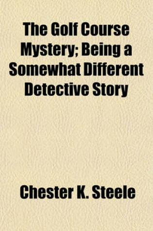Cover of The Golf Course Mystery; Being a Somewhat Different Detective Story