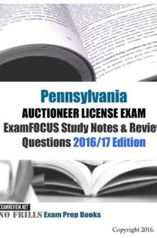 Cover of Pennsylvania AUCTIONEER LICENSE EXAM ExamFOCUS Study Notes & Review Questions 2016/17 Edition