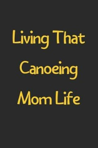 Cover of Living That Canoeing Mom Life