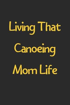 Book cover for Living That Canoeing Mom Life