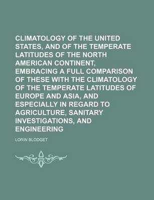 Book cover for Climatology of the United States, and of the Temperate Latitudes of the North American Continent, Embracing a Full Comparison of These with the Climatology of the Temperate Latitudes of Europe and Asia, and Especially in Regard to Agriculture, Sanitary