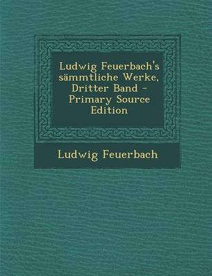 Book cover for Ludwig Feuerbach's Sammtliche Werke, Dritter Band - Primary Source Edition