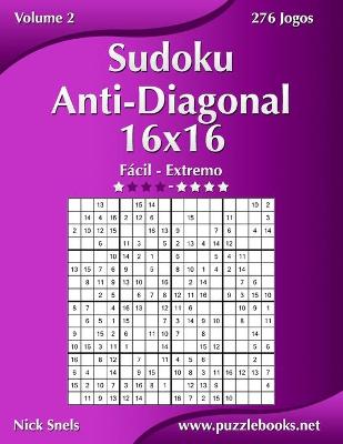 Cover of Sudoku Anti-Diagonal 16x16 - Fácil ao Extremo - Volume 2 - 276 Jogos