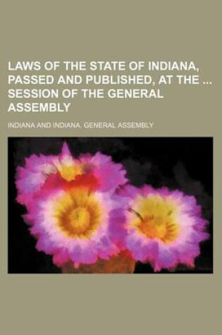 Cover of Laws of the State of Indiana, Passed and Published, at the Session of the General Assembly