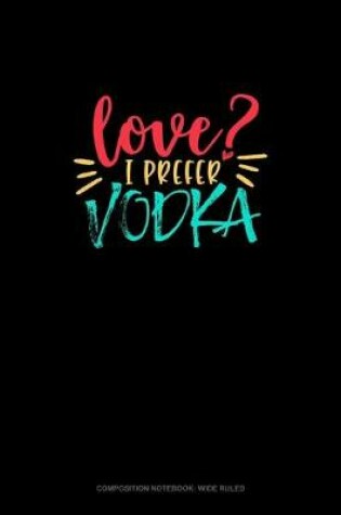 Cover of Love? I Prefer Vodka