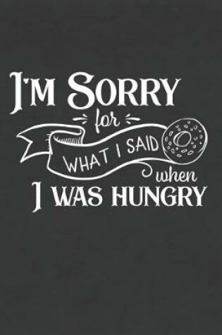 Cover of I'm Sorry for What I Said When I Was Hungry