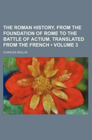 Cover of The Roman History, from the Foundation of Rome to the Battle of Actium. Translated from the French (Volume 3)