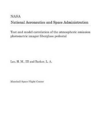 Cover of Test and Model Correlation of the Atmospheric Emission Photometric Imager Fiberglass Pedestal