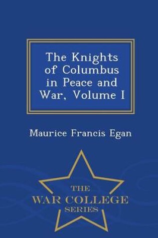 Cover of The Knights of Columbus in Peace and War, Volume I - War College Series