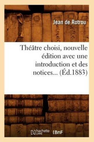 Cover of Théâtre Choisi, Nouvelle Édition Avec Une Introduction Et Des Notices (Éd.1883)