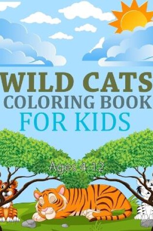 Cover of Wild cats Coloring Book For Kids Ages 4-12