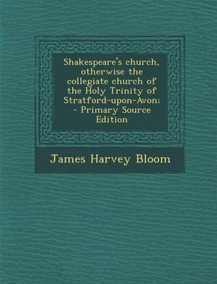 Book cover for Shakespeare's Church, Otherwise the Collegiate Church of the Holy Trinity of Stratford-Upon-Avon;