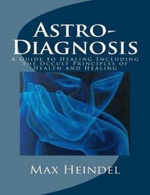 Book cover for Astro-Diagnosis or a Guide to Healing Including the Occult Principles of Health and Healing