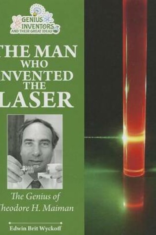 Cover of Man Who Invented the Laser, The: The Genius of Theodore H. Maiman