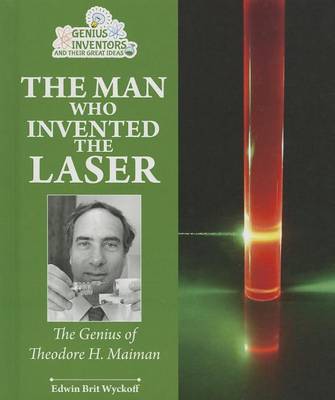 Book cover for Man Who Invented the Laser, The: The Genius of Theodore H. Maiman