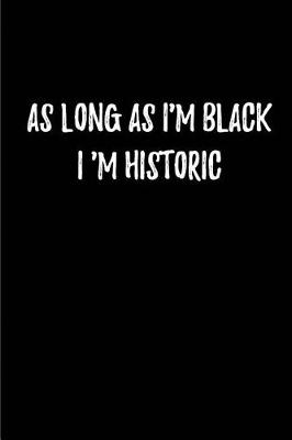 Book cover for As Long as I'm Black, I 'm Historic