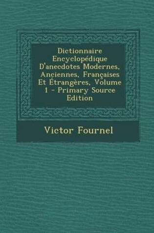 Cover of Dictionnaire Encyclopedique D'Anecdotes Modernes, Anciennes, Francaises Et Etrangeres, Volume 1