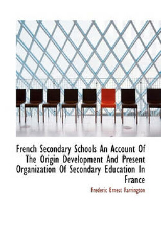 Cover of French Secondary Schools an Account of the Origin Development and Present Organization of Secondary