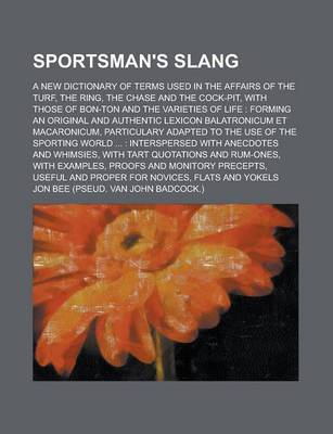 Book cover for Sportsman's Slang; A New Dictionary of Terms Used in the Affairs of the Turf, the Ring, the Chase and the Cock-Pit, with Those of Bon-Ton and the Vari