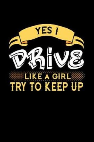 Cover of Yes I Drive Like a Girl Try to Keep Up