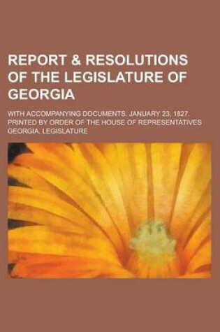 Cover of Report & Resolutions of the Legislature of Georgia; With Accompanying Documents. January 23, 1827. Printed by Order of the House of Representatives