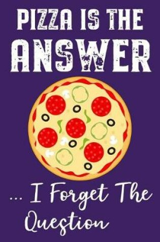 Cover of Pizza Is the Answer I Forget the Question