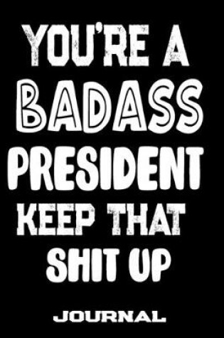 Cover of You're A Badass President Keep That Shit Up