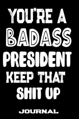 Cover of You're A Badass President Keep That Shit Up