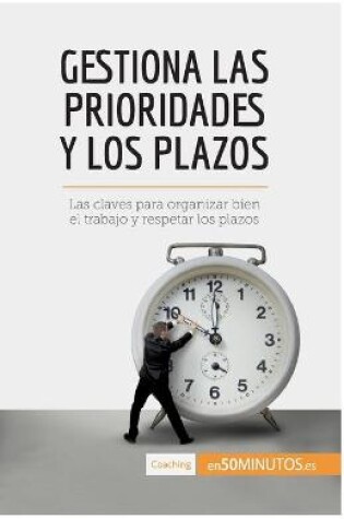 Cover of Gestiona las prioridades y los plazos