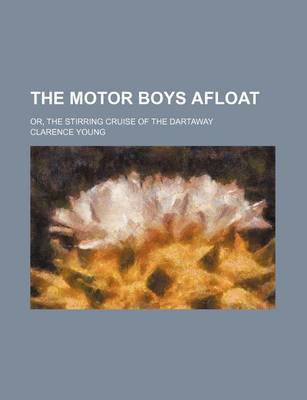Book cover for The Motor Boys Afloat; Or, the Stirring Cruise of the Dartaway