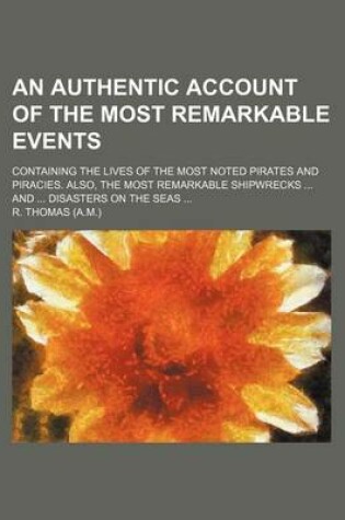 Cover of An Authentic Account of the Most Remarkable Events; Containing the Lives of the Most Noted Pirates and Piracies. Also, the Most Remarkable Shipwrecks