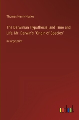 Cover of The Darwinian Hypothesis; and Time and Life; Mr. Darwin's Origin of Species