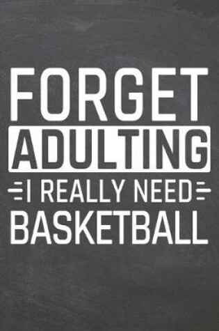 Cover of Forget Adulting I Really Need Basketball