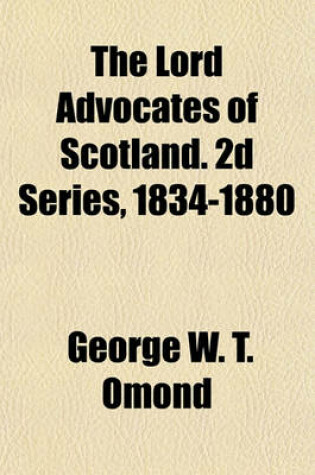 Cover of The Lord Advocates of Scotland. 2D Series, 1834-1880